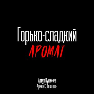 Артур Кунижев, Арина Соблирова - Горько-сладкий аромат Артур Кунижев, Арина Соблирова - Горько-сладкий аромат